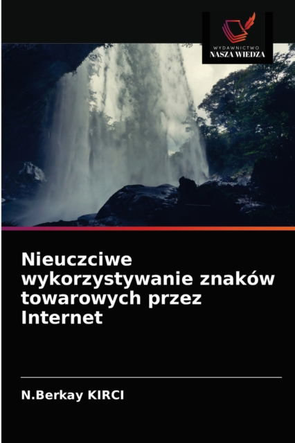 Nieuczciwe wykorzystywanie znakow towarowych przez Internet - N Berkay Kirci - Boeken - Wydawnictwo Nasza Wiedza - 9786203658866 - 30 april 2021