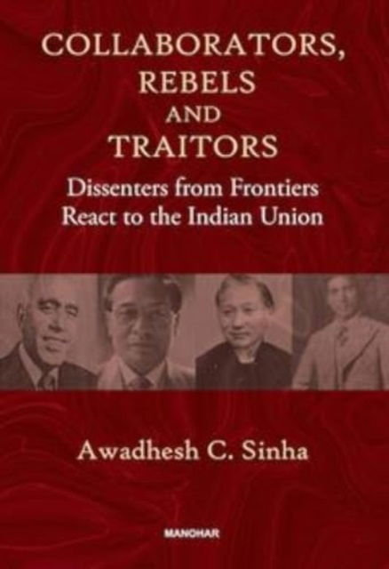 Cover for Awadhesh Coomar Sinha · Collaborators, Rebels and Traitors: Dissenters from Frontiers React to the Indian Union (Hardcover Book) (2023)