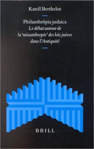 Cover for Katell Berthelot · Philanthropia Judaica: Le Debat Autour De La &quot;Misanthropie&quot; Des Lois Juives Dans L'antiquite (Supplements to the Journal for the Study of Judaism) (French Edition) (Hardcover Book) [French edition] (2002)