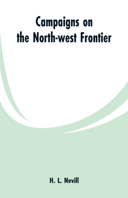 Cover for H L Nevill · Campaigns on the North-west Frontier (Paperback Bog) (2019)
