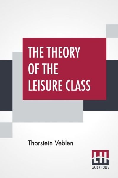 The Theory Of The Leisure Class - Thorstein Veblen - Libros - Lector House - 9789353369866 - 10 de junio de 2019