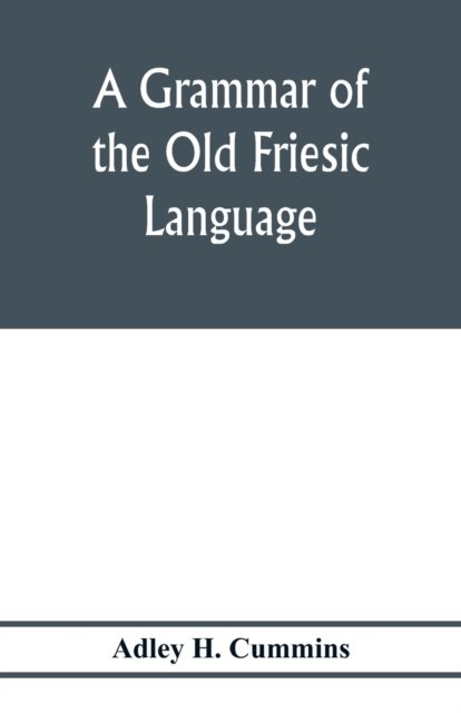 Cover for Adley H Cummins · A grammar of the Old Friesic language (Pocketbok) (2020)