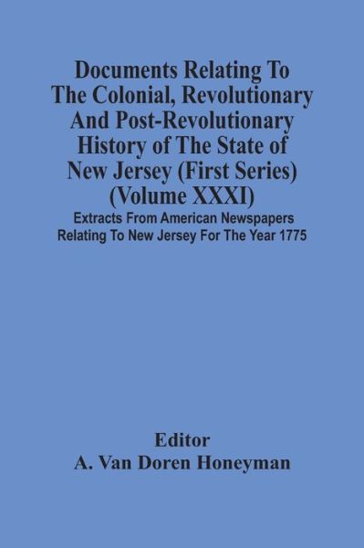 Cover for A Van Doren Honeyman · Documents Relating To The Colonial, Revolutionary And Post-Revolutionary History Of The State Of New Jersey (First Series) (Volume Xxxi) Extracts From American Newspapers Relating To New Jersey For The Year 1775 (Paperback Book) (2021)