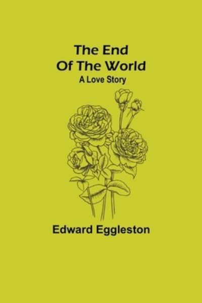 Cover for Edward Eggleston · The End Of The World; A Love Story (Pocketbok) (2021)