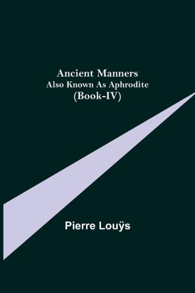 Cover for Pierre Louÿs · Ancient Manners; Also Known As Aphrodite (Book-IV) (Taschenbuch) (2021)