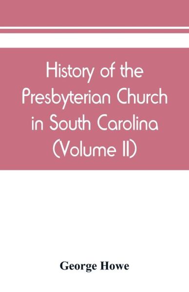 Cover for George Howe · History of the Presbyterian Church in South Carolina (Volume II) (Paperback Book) (2019)