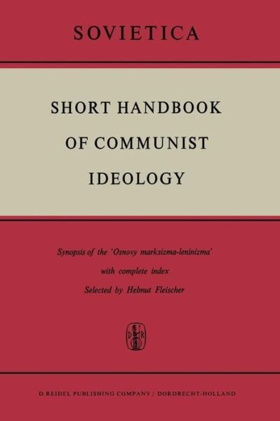H. Fleischer · Short Handbook of Communist Ideology: Synopsis of the 'Osnovy marksizma-leninizma' with complete index - Sovietica (Paperback Book) [Softcover reprint of the original 1st ed. 1965 edition] (2011)