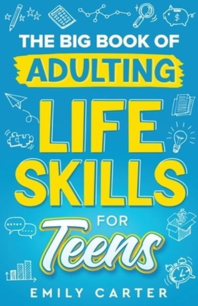 Cover for Emily Carter · The Big Book of Adulting Life Skills for Teens: A Complete Guide to All the Crucial Life Skills They Don't Teach You in School for Teenagers - Life Skill Handbooks for Teens (Paperback Book) (2023)