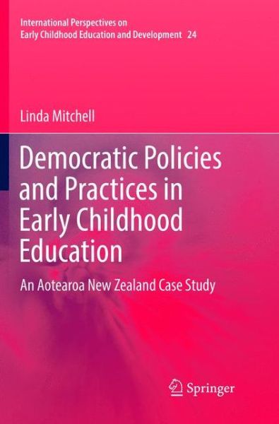Cover for Linda Mitchell · Democratic Policies and Practices in Early Childhood Education: An Aotearoa New Zealand Case Study - International Perspectives on Early Childhood Education and Development (Paperback Book) [Softcover Reprint of the Original 1st 2019 edition] (2019)