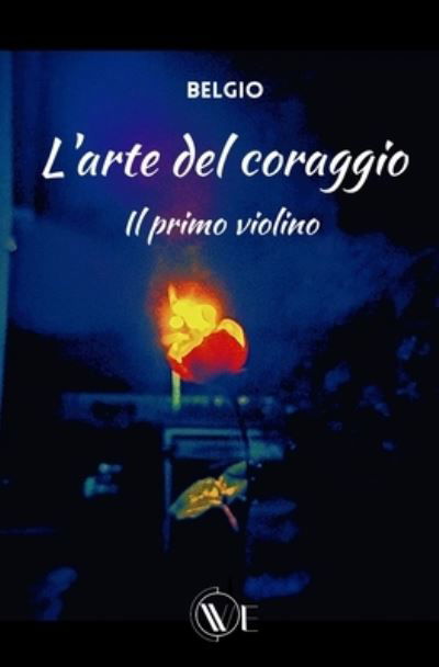 L'Arte del Coraggio: Il primo violino - Matteo Belgio Belgiovane - Books - Edizioni We - 9791280240866 - October 1, 2021