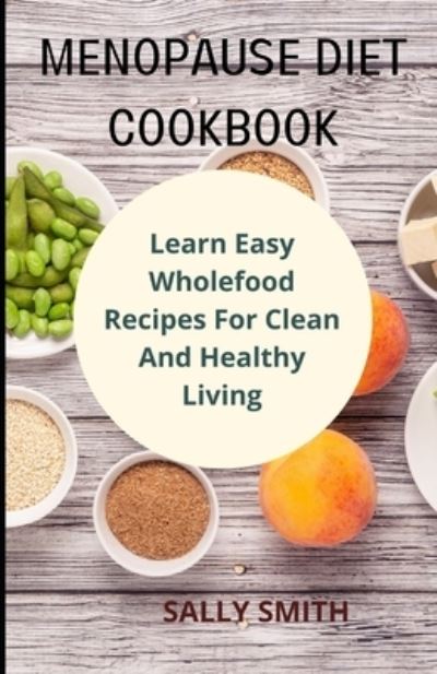 Cover for Sally Smith · Menopause Diet Cookbook: Learn Easy Wholefood Recipes for Clean &amp; Healthy Eating (Paperback Book) (2021)