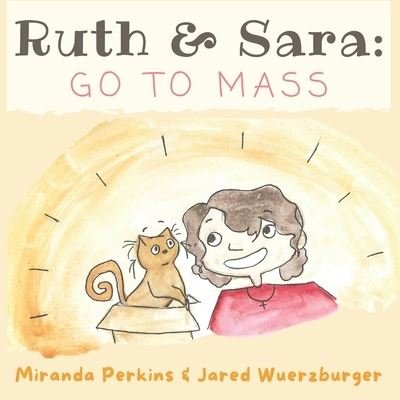 Cover for Wuerzburger, Jared Lee, PH D · Ruth and Sara: Go to Mass (Paperback Bog) (2021)