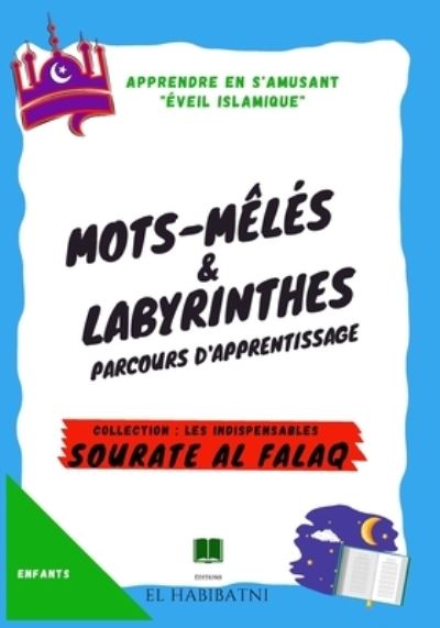 Cover for El Habibatni Editions · Sourate &quot;Al Falaq&quot; mots-meles &amp; labyrinthes Parcours d'apprentissage Collection &quot;Les Indispensables&quot; Apprendre en s'amusant (Paperback Book) (2021)