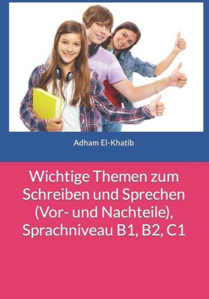 Cover for Adham El-Khatib · Wichtige Themen zum Schreiben und Sprechen (Vor- und Nachteile), Sprachniveau B1, B2, C1 - Schreiben Und Sprechen A1, A2, B1, B2, C1 (Pocketbok) (2020)
