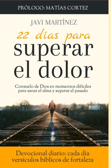 Cover for Javi Martinez · 22 dias para superar el dolor: Consuelo de Dios en momentos dificiles, como sanar el alma, como superar el pasado (Devocional diario, cada dia versiculos biblicos de fortaleza) (Paperback Book) (2020)