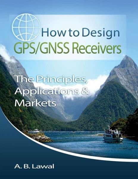 Cover for Lawal A B · How to Design GPS / GNSS Receivers: The Principles, Applications &amp; Markets (Paperback Bog) (2020)
