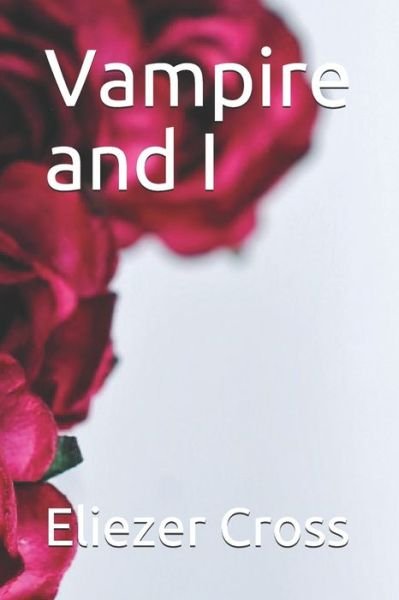 Vampire and I - Eliezer Cross - Books - Independently Published - 9798679748866 - August 27, 2020
