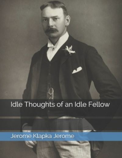 Cover for Jerome Klapka Jerome · Idle Thoughts of an Idle Fellow (Taschenbuch) (2021)