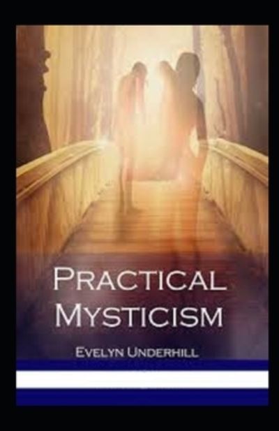 Practical Mysticism Illustrated - Evelyn Underhill - Książki - Independently Published - 9798745218866 - 27 kwietnia 2021