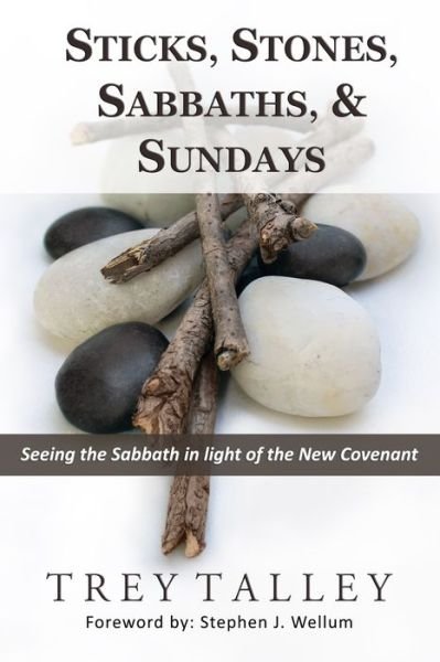 Sticks, Stones, Sabbaths, and Sundays: Seeing the Sabbath in light of the New Covenant - Talley Trey Talley - Kirjat - Independently published - 9798813809866 - tiistai 31. toukokuuta 2022