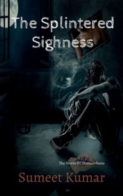 Cover for Sumeet Kumar · The Splintered Sighness: The Storm Of Shatteredness (Paperback Book) (2021)