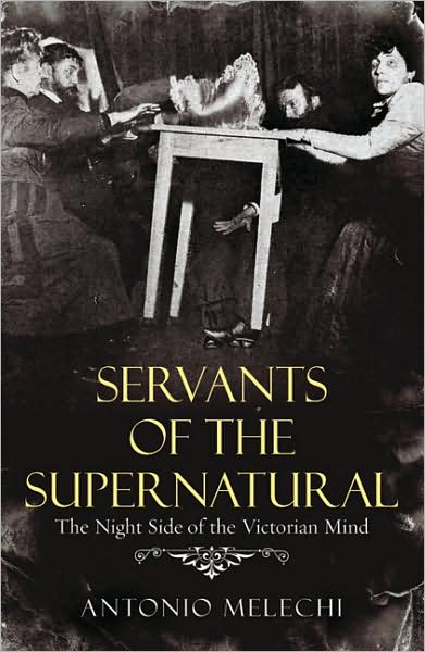 Cover for Antonio Melechi · Servants of the Supernatural: The Night Side of the Victorian Mind (Paperback Book) (2009)