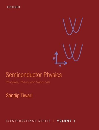Cover for Tiwari, Sandip (Charles N. Mellowes Professor in Engineering, Charles N. Mellowes Professor in Engineering, Cornell University) · Semiconductor Physics: Principles, Theory and Nanoscale - Electroscience Series (Hardcover Book) (2020)