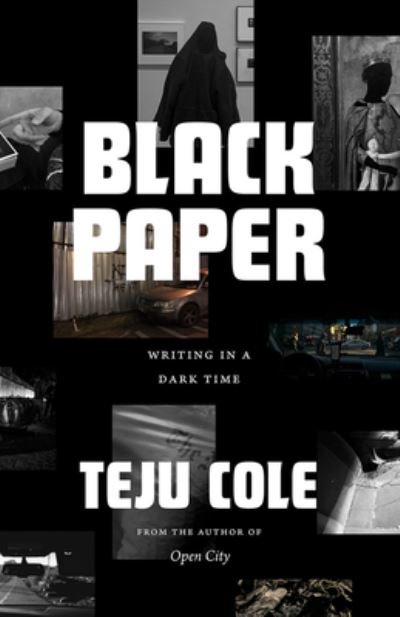 Black Paper: Writing in a Dark Time - Berlin Family Lectures - Teju Cole - Books - The University of Chicago Press - 9780226823867 - January 2, 2023