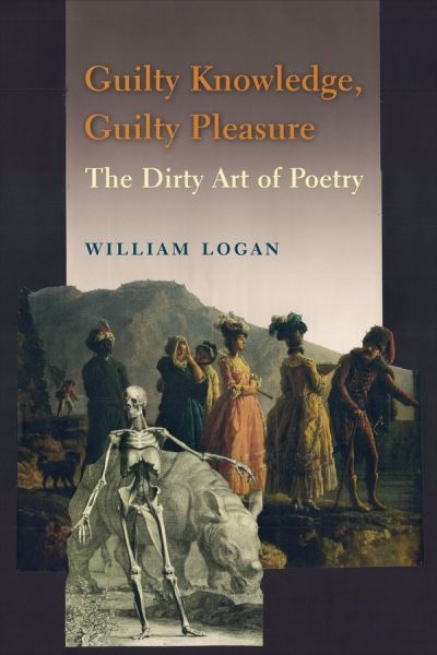 Cover for William Logan · Guilty Knowledge, Guilty Pleasure: The Dirty Art of Poetry (Gebundenes Buch) (2014)