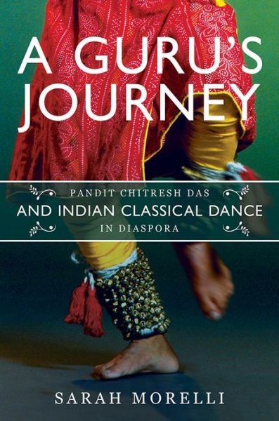 Cover for Sarah Morelli · A Guru's Journey: Pandit Chitresh Das and Indian Classical Dance in Diaspora - Music in American Life (Hardcover Book) (2019)