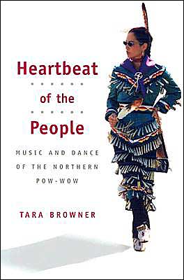 Heartbeat of the People: Music and Dance of the Northern Pow-wow - Tara Browner - Kirjat - University of Illinois Press - 9780252071867 - keskiviikko 17. maaliskuuta 2004