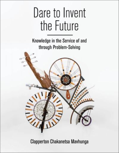 Cover for Clapperton Chakanets Mavhunga · Dare to Invent the Future: Knowledge in the Service of and through Problem-Solving (Paperback Book) (2023)