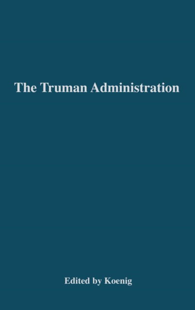 Cover for Harry S. Truman · The Truman Administration: Its Principles and Practice (Hardcover Book) [New edition] (1979)