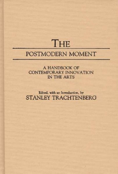 Cover for Stanley Trachtenberg · The Postmodern Moment: A Handbook of Contemporary Innovation in the Arts (Hardcover Book) [Annotated edition] (1985)