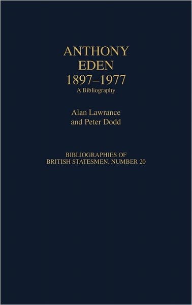 Cover for Alan Lawrance · Anthony Eden, 1897-1977: A Bibliography - Bibliographies of British Statesmen (Hardcover Book) [Annotated edition] (1995)