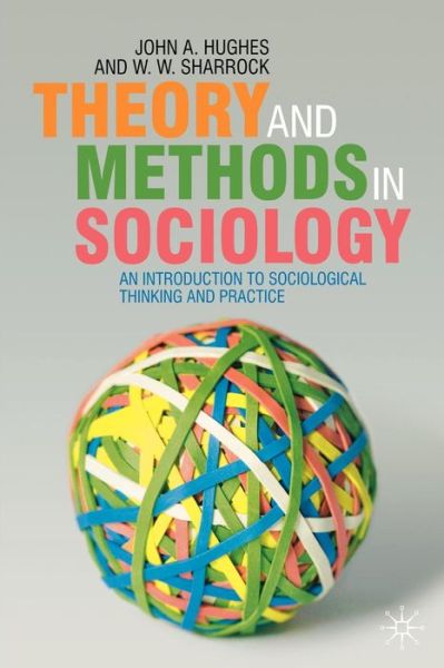 Cover for John Hughes · Theory and Methods in Sociology: An Introduction to Sociological Thinking and Practice (Paperback Book) [First edition] (2007)