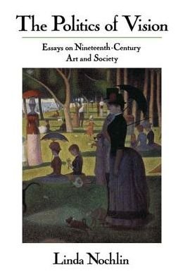 Cover for Linda Nochlin · The Politics Of Vision: Essays On Nineteenth-century Art And Society (Hardcover Book) (2019)