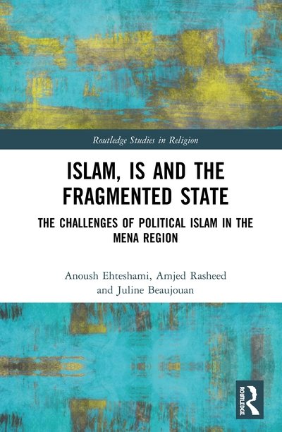 Cover for Anoushiravan Ehteshami · Islam, IS and the Fragmented State: The Challenges of Political Islam in the MENA Region - Routledge Studies in Religion (Inbunden Bok) (2020)