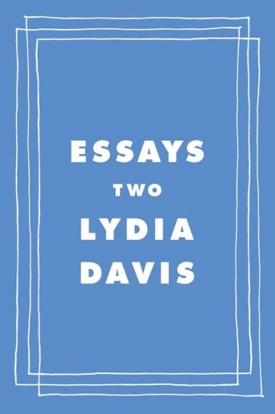 Cover for Lydia Davis · Essays Two: On Proust, Translation, Foreign Languages, and the City of Arles (Hardcover Book) (2021)