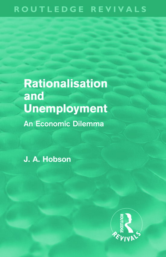 Cover for J. A. Hobson · Rationalisation and Unemployment (Routledge Revivals): An Economic Dilemma - Routledge Revivals (Gebundenes Buch) (2011)