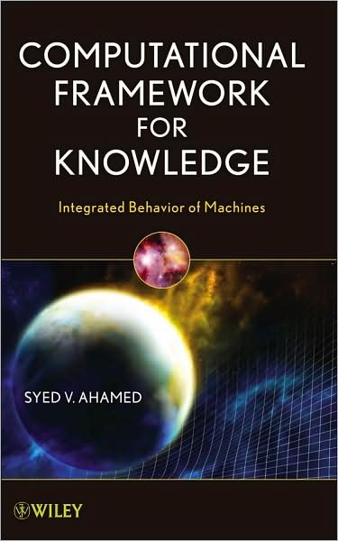 Cover for Ahamed, Syed V. (College of Staten Island; City University of New York; University of Medicine and Dentistry of New Jersey) · Computational Framework for Knowledge: Integrated Behavior of Machines (Hardcover bog) (2009)