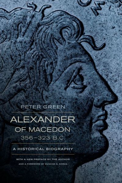 Cover for Peter Green · Alexander of Macedon, 356–323 B.C.: A Historical Biography (Paperback Book) [Rd by Eugene N. Borz edition] (2013)