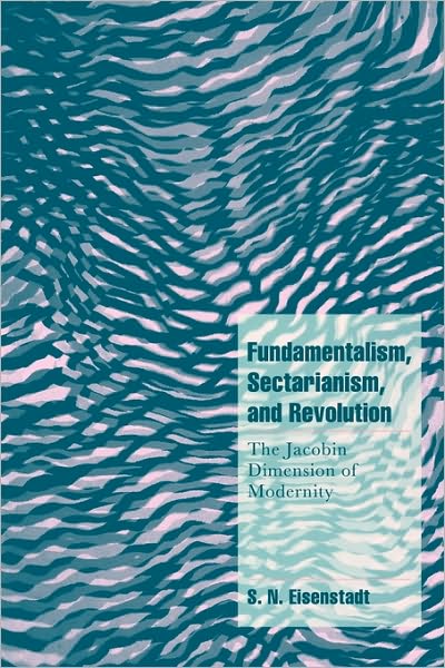 Cover for Eisenstadt, S. N. (Hebrew University of Jerusalem) · Fundamentalism, Sectarianism, and Revolution: The Jacobin Dimension of Modernity - Cambridge Cultural Social Studies (Paperback Book) (2000)