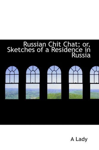 Russian Chit Chat; Or, Sketches of a Residence in Russia - A Lady - Libros - BiblioLife - 9780554849867 - 21 de agosto de 2008