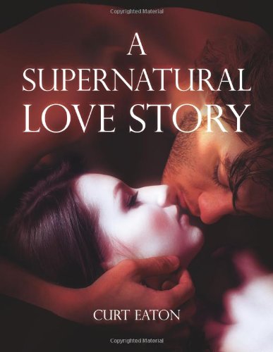 Cover for Curt Eaton · A Supernatural Love Story (Paperback Book) (2010)