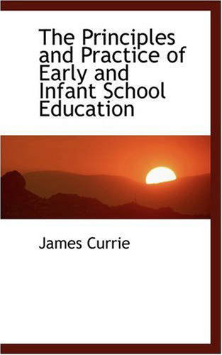 Cover for James Currie · The Principles and Practice of Early and Infant School Education (Paperback Book) (2008)