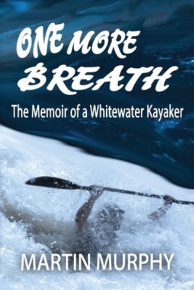 Cover for Martin Murphy · One More Breath The Memoir of a Whitewater Kayaker (Paperback Book) (2020)