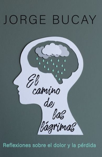 El camino de las lágrimas Reflexiones sobre el dolor y la pérdida - Jorge Bucay - Books - Vintage Espanol - 9780593082867 - August 25, 2020