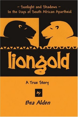Liongold: Sunlight and Shadows in the Era of Apartheid - a Poignant Memoir of Life in South Africa During the Height of the Apartheid Regime -- a Beautiful Place, at an Ugly Time in Its History. - Bea Alden - Books - iUniverse, Inc. - 9780595439867 - May 22, 2007