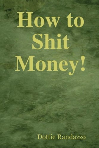 Cover for Dottie Randazzo · How to Shit Money! (Paperback Bog) (2009)